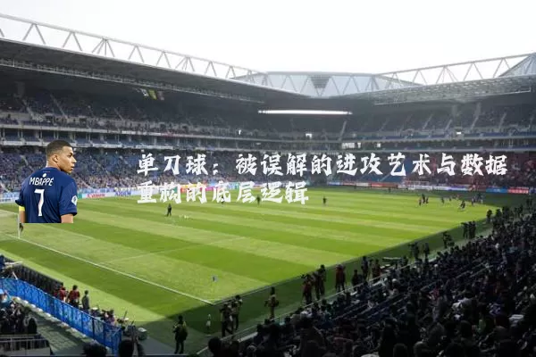 单刀球：被误解的进攻艺术与数据重构的底层逻辑