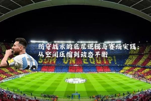 防守战术的底层逻辑与赛场实践:从空间压缩到动态平衡