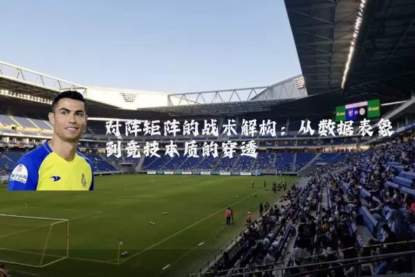 对阵矩阵的战术解构:从数据表象到竞技本质的穿透