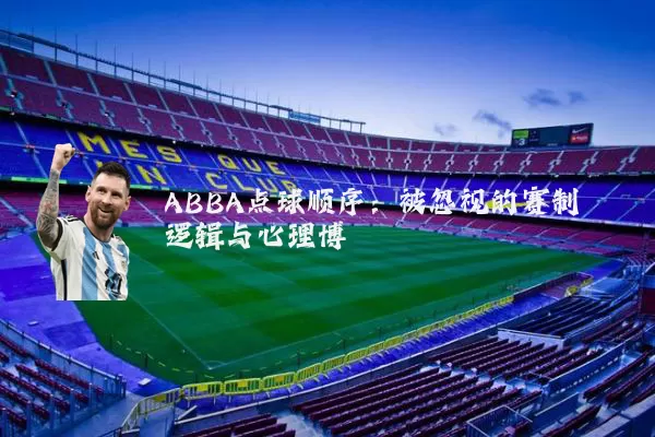 ABBA点球顺序:被忽视的赛制逻辑与心理博弈