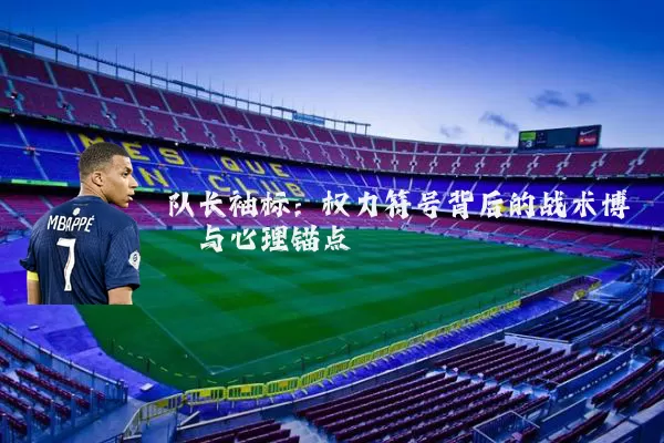 队长袖标:权力符号背后的战术博弈与心理锚点
