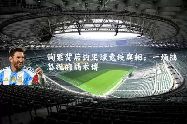 购票背后的足球竞技真相:一场被忽视的战术博弈