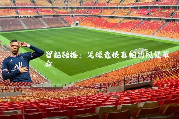 智能转播:足球竞技真相的视觉革命
