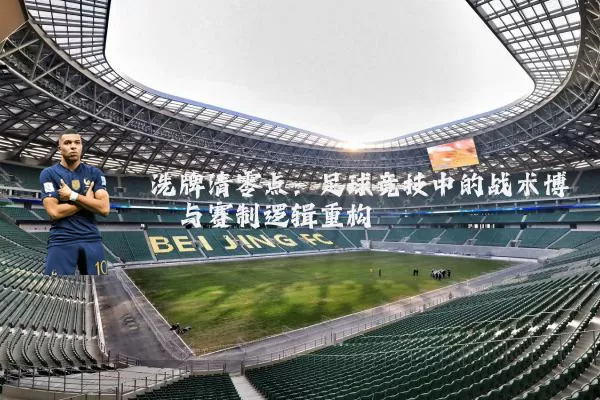 洗牌清零点:足球竞技中的战术博弈与赛制逻辑重构