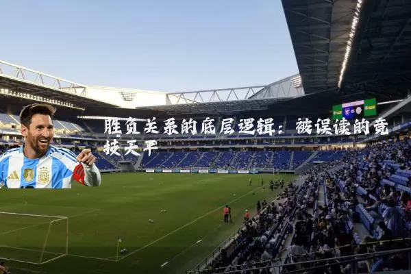 胜负关系的底层逻辑:被误读的竞技天平