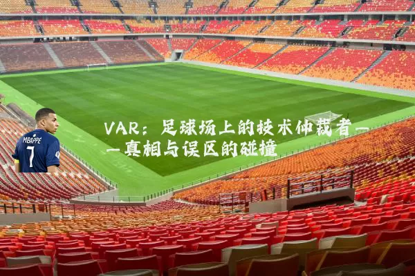 VAR:足球场上的技术仲裁者——真相与误区的碰撞